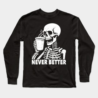 Never Better Skeleton Drinking Coffee Long Sleeve T-Shirt